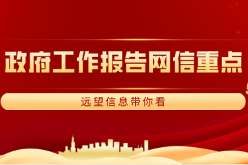 兩會|政府工作報(bào)告釋放哪些“網(wǎng)信”信號？ 遠(yuǎn)望信息帶你看重點(diǎn)